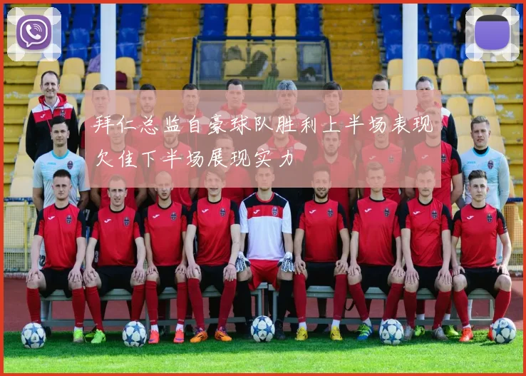 拜仁总监自豪球队胜利上半场表现欠佳下半场展现实力